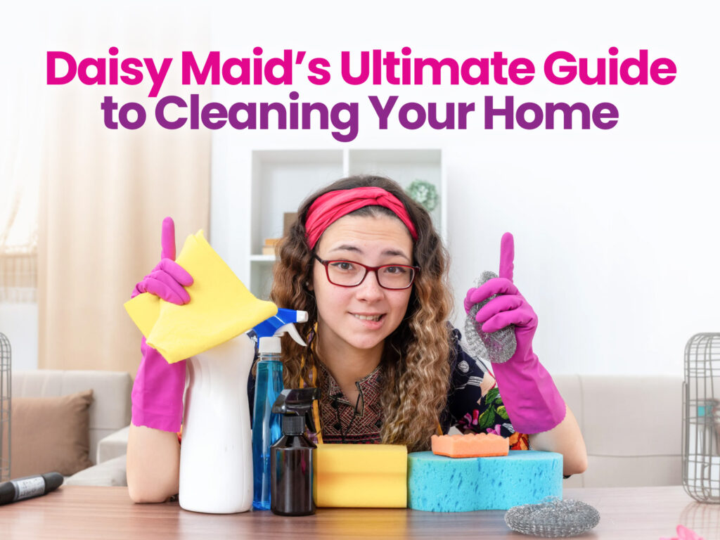 Graphic text reading Daisy Maid's Ultimate Guide to Cleaning Your Home above a woman surrounded by cleaning supplies.