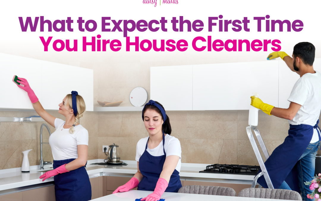 Three professional cleaners work in a kitchen under the text What to Expect the First Time You Hire House Cleaners by Daisy Maids.